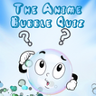 The Anime Bubble Quiz