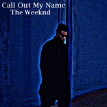Call Out My Name - The Weeknd