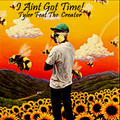 I Aint Got Time! - Tyler Feat The Creator
