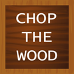 Chop The Wood