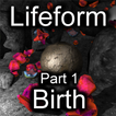 Lifeform Part 1: Birth