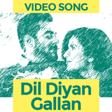 Dil Diyan Gallan Song Videos ícone