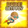 Dude! Lets Fly