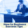 How to Business Success Tips