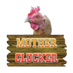 ”Mother Clucker