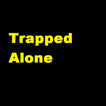 Trapped Alone