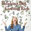 Thinking Big Getting Rich