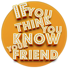 You Think You Know Your Friend-icoon