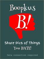 Boopkus! Share Photos of Things You Hate Plakat