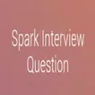 Spark Interview Questions