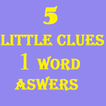 ”5 Little Clues 1 Word Answers