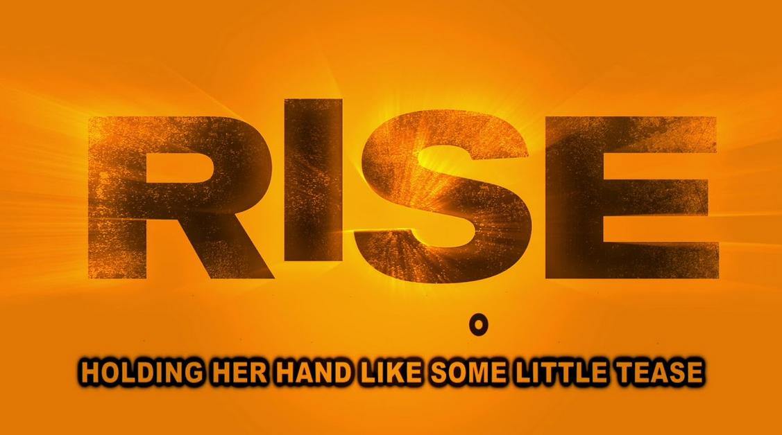 Bore me. Rise Rise. The Rise one Life. Rise deserves.