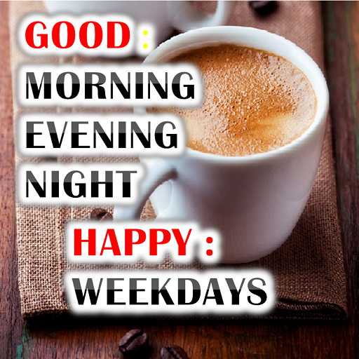 Happy weekend and morning and evening and weekdays