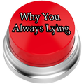 Why You Always Lying Button