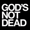 ”GOD’S NOT DEAD