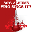 80s Albums: Who Sings It?