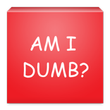 Am I Dumb?