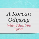 When I Saw You (A Korean Odyssey) - Lyrics أيقونة