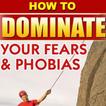 Dominate your fear and phobias