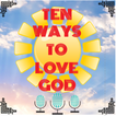 Ten Ways To Love God
