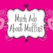 Much Ado about Muffins