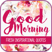 ”Fresh Inspirational Good Morning Quotes