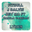 Pitbull & J Balvin Hey Ma ft Camila Cabello Lyrics