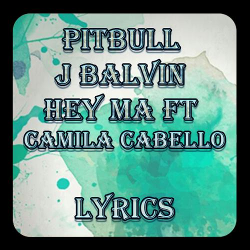 Pitbull J Balvin Hey Ma Ft Camila Cabello Lyrics For Android