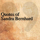 Quotes of Sandra Bernhard Zeichen