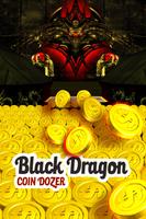 Black Dragon Coin Dozer Plakat