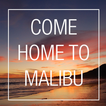 Come Home to Malibu