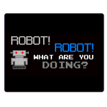 ROBOT! What Are You Doing?