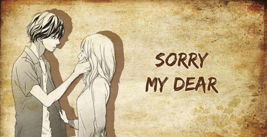 Really sorry for your. I am sorry my Love. Sorry Dear. Sorry i Love you. Sorry my Dear.