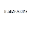 HUMAN ORIGINS