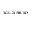 MAGGIE A GIRL OF THE STREETS