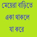 মেয়েরা বাড়িতে একা থাকলে যাকরে