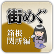 箱根関所と周辺観光を楽しむアプリ「街めぐ　～箱根関所編～」