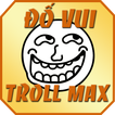 Do vui hai nao - TrollMax