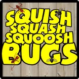 SQUISH SQUASH SQUOOSH BUGS!