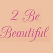 2 Be Beautiful