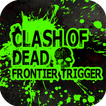 Clash of Dead Frontier Trigger