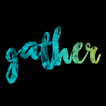 ”Gather