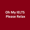 Oh MY IELTS Relax Please