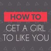How to Get a Girl to Like You