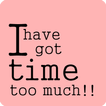 ”I have got time too much