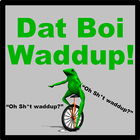 Icona Here Come Dat Boi Waddup!