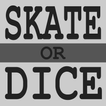 Skate or Dice