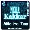 All Songs Neha Kakkar | Mile Ho Tum