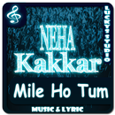 All Songs Neha Kakkar | Mile Ho Tum APK