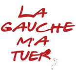 LA GAUCHE M'A TUER